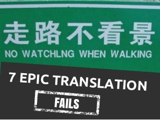 7 EPIC TRANSLATION
FAILS
 