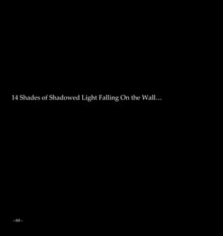 - 60 -
14 Shades of Shadowed Light Falling On the Wall…
 