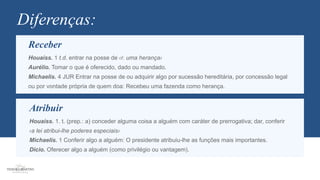 Diferenças:
Atribuir
Houaiss. 1. t. (prep.: a) conceder alguma coisa a alguém com caráter de prerrogativa; dar, conferir
‹a lei atribui-lhe poderes especiais›
Michaelis. 1 Conferir algo a alguém: O presidente atribuiu-lhe as funções mais importantes.
Dicio. Oferecer algo a alguém (como privilégio ou vantagem).
Receber
Houaiss. 1 t.d. entrar na posse de ‹r. uma herança›
Aurélio. Tomar o que é oferecido, dado ou mandado.
Michaelis. 4 JUR Entrar na posse de ou adquirir algo por sucessão hereditária, por concessão legal
ou por vontade própria de quem doa: Recebeu uma fazenda como herança.
 