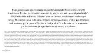 Moro cometeu um erro recorrente no Direito Comparado: buscou simplesmente
transplantar decisões ou conceitos para o direito interno sem a devida contextualização6,
desconsiderando inclusive a diferença entre os sistemas jurídicos (um sendo anglo-
saxão, de common law, e outro sendo romano-germânico, de civil law), o que influencia
na forma com que se pensa o Direito e a Justiça, além de influenciar na construção do
que denominamos jurisprudência ou até mesmo precedentes.
Após a análise dos casos e decisões citados na denúncia, verificou-se que mesmo nelas os critérios adotados para caracterização do suborno ou da necessidade de ato de ofício são distintos do quanto afirmado pelo
magistrado de primeiro grau, como fica claro em United States v. Steven J. Terry e United States v. Jefferson, respectivamente: “[...] Um fluxo de benefícios partindo de uma pessoa para um agente público, para ser
exato, não caracteriza propina por si só. Os benefícios precisam ser parte integrante de um acordo feito pelo beneficiário para que este pratique atos públicos em favor do benfeitor. [...] Reconhecemos que nem toda
contribuição de campanha é uma propina em pele de ovelha. Sem mais nada, um júri não poderia deduzir racionalmente que uma contribuição de campanha é propina simplesmente porque um agente público aceita
um contribuição e depois pratica um ato que beneficia o doador.”; “Um doador que doa dinheiro esperando uma futura assistência não específica não necessariamente concorda em trocar pagamentos por ações.
Portanto, não haverá propina se o agente público eleito fizer algo que beneficie o doador posteriormente. Por outro lado, se um doador (como Russo) contribui com o propósito de que o agente eleito “faça o que eu
pedi”, 2 Trial Tr. 290, e o agente (como Terry) aceita o pagamento sob o mesmo entendimento, o doador e o agente fizeram uma negociação corrupta. Esse acordo determina a diferença entre uma contribuição normal
e propina.”; e “A primeira instância rejeitou o posicionamento do Sr. Jefferson em relação ao que constituiria um ato de ofício em sua decisão de 23 de maio de 2008, determinando que, para comprovar um ato de
ofício, a promotoria está obrigada a satisfazer dois critérios: Primeiro, o ato de ofício deve estar entre uma das competências de ofício ou competências ou práticas de ofício costumeiras do agente público que foi
acusado. Segundo, a prática do ato deve envolver ou afetar uma decisão ou ação governamental. [...] O juízo também negou a rejeição da denúncia relativa à propina, mas especificou que o governo era obrigado a
provar em julgamento que os supostos atos praticados pelo Sr. Jefferson ‘(i) envolvem/envolveram a prática de uma competência de ofício ou competências ou práticas de ofício costumeiras e (ii) envolvem/envolveram
uma decisão ou ação governamental.’”.
 