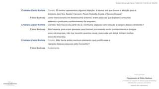 7Evento 654 da Ação Penal nº 5063130-17.2016.4.04.7000/PR
Cristiano Zanin Martins Correto. O senhor apresentou alguma objeção, à época, em que houve a eleição para a
diretoria dos Srs. Nestor Cerveró, Paulo Roberto Costa e Renato Duque?
Fábio Barbosa como mencionado em testemunha anterior, eram pessoas que traziam currículos
extenso e profundo conhecimento da empresa.
Cristiano Zanin Martins Correto. Não houve da parte do sr. nenhuma objeção com relação à eleição desses diretores?
Cristiano Zanin Martins Correto. Não havia então nenhum elemento que justificasse a
rejeição dessas pessoas pelo Conselho?
Depoimento de Fábio Barbosa
ex-membro do Conselho de Administração da Petrobras
indicado pelos acionistas minoritários
Depoente: Fábio Coletti Barbosa7
Trechos pertinentes
Fábio Barbosa Não haveria, pois eram pessoas que traziam justamente muito conhecimento e longos
anos na empresa, não me recordo quantos anos, mas cada um deles tinham muitos
anos de empresa.
Exatamente.Fábio Barbosa
 