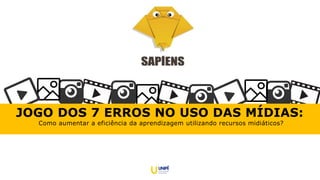 JOGO DOS 7 ERROS NO USO DAS MÍDIAS:
Como aumentar a eficiência da aprendizagem utilizando recursos midiáticos?
 