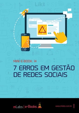 1
e-Books
MINI E-BOOK. 14
7 erros em gestão
de redes sociais
www.mlabs.com.br
 
