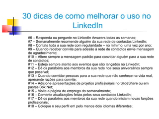 30 dicas de como melhorar o uso no
              LinkedIn
 #6 – Responda ou pergunte no LinkedIn Answers todas as semanas;...