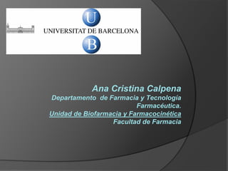 Ana Cristina Calpena
Departamento de Farmacia y Tecnología
Farmacéutica.
Unidad de Biofarmacia y Farmacocinética
Facultad de Farmacia
 