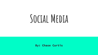 Social Media
By: Chase Curtis
 
