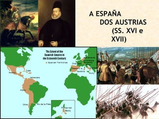 A ESPAÑA  DOS AUSTRIAS  (SS. XVI e XVII) 