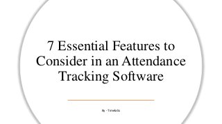 7 Essential Features to
Consider in an Attendance
Tracking Software
By - Timelabs
 