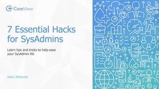 SaaS, Mastered.
7 Essential Hacks
for SysAdmins
Learn tips and tricks to help ease
your SysAdmin life
 