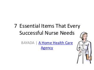 7 Essential Items That Every
Successful Nurse Needs
BAYADA | A Home Health Care
Agency
 