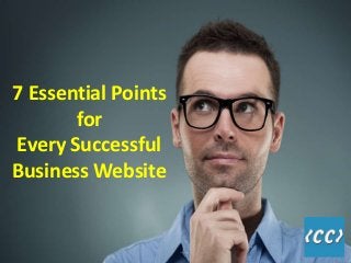 7 Essential Points
for
Every Successful
Business Website
 