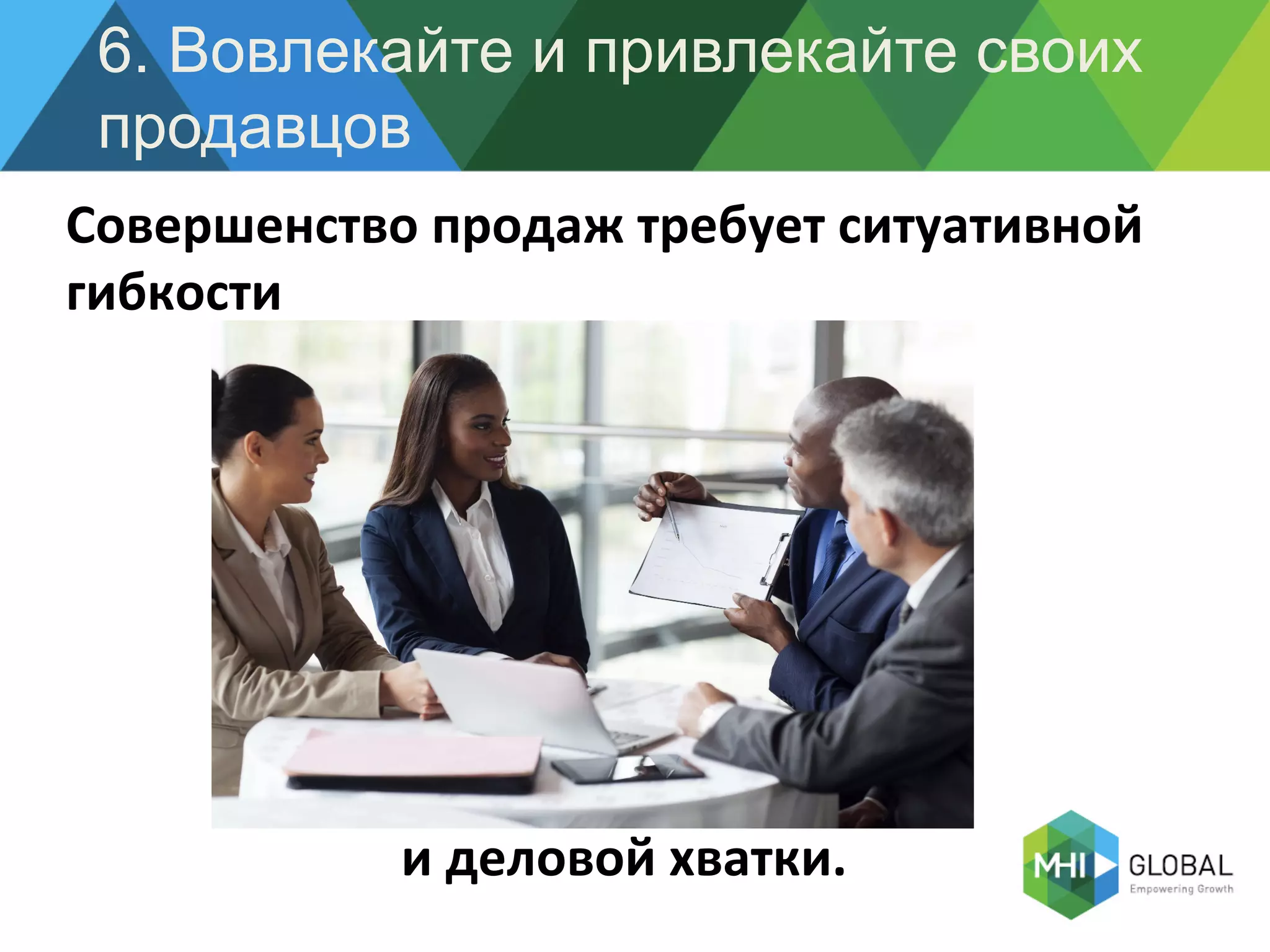 6. Вовлекайте и привлекайте своих
продавцов
Совершенство	
  продаж	
  требует	
  ситуативной	
  
гибкости	
  
и	
  деловой	
  хватки.	
  
 