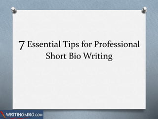 7 Essential Tips for Professional
Short Bio Writing
 