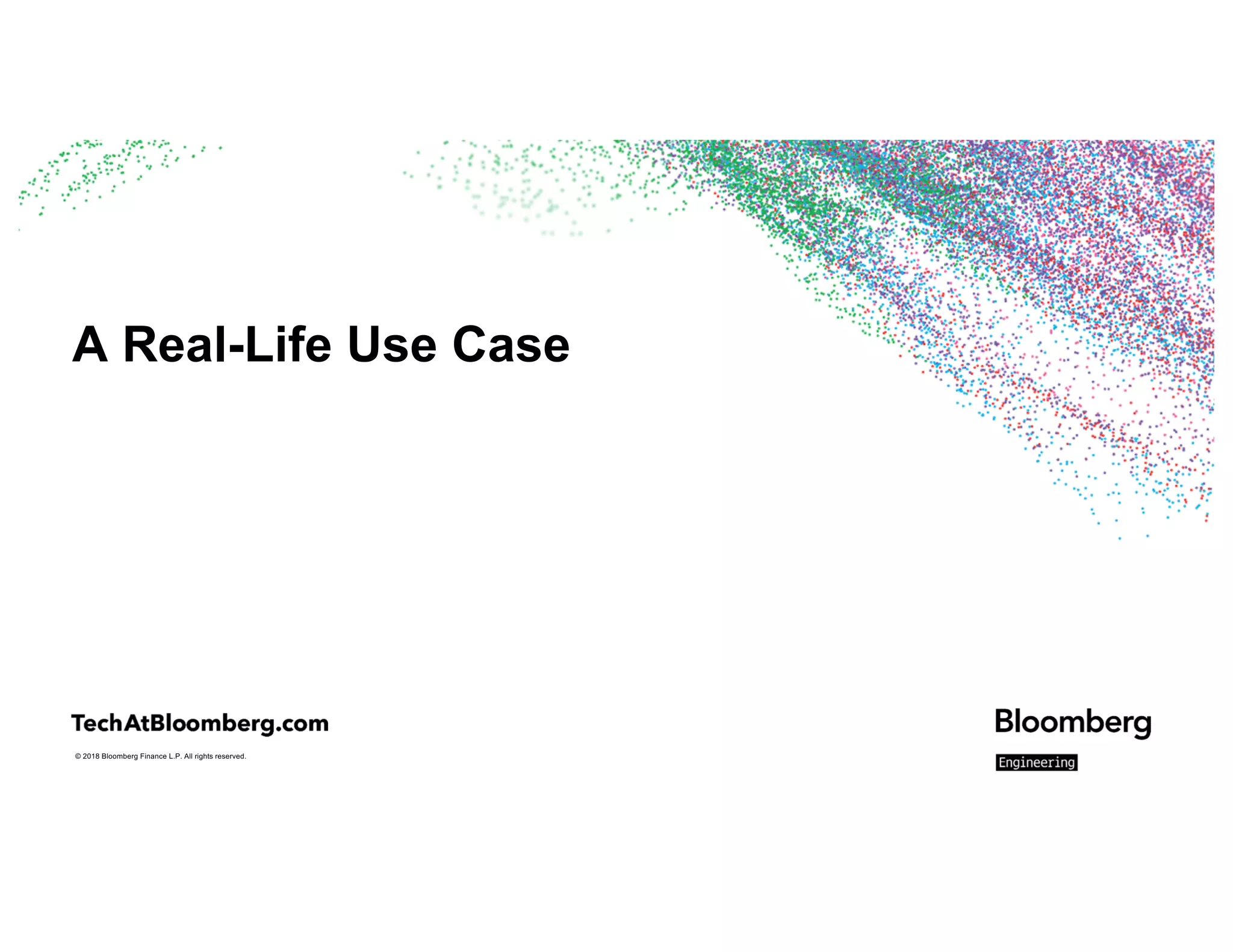 © 2018 Bloomberg Finance L.P. All rights reserved.
A Real-Life Use Case
 