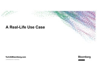 © 2018 Bloomberg Finance L.P. All rights reserved.
A Real-Life Use Case
 