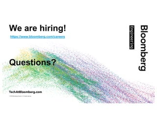 © 2018 Bloomberg Finance L.P. All rights reserved.
We are hiring!
Questions?
https://www.bloomberg.com/careers
 