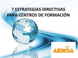 7 ESTRATEGIAS DIRECTIVAS
PARA CENTROS DE FORMACIÓN
 