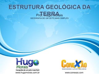 Prof. Hugo Morais
GEOGRAFIA DE UM JEITO MAIS SIMPLES
www.hugomorais.com.br www.conexao.com
 