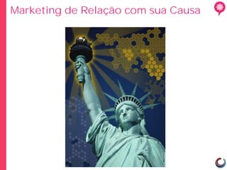 Marketing de Relação com sua Causa
 