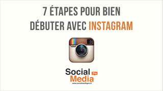 7 étapes pour bien
débuter avec Instagram
 