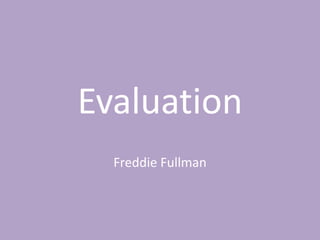 Evaluation
Freddie Fullman
 