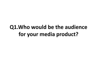 Q1.Who would be the audience for your media product? 