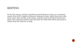 In the first scenes, cutting is involved to switch between scenes in a consistent
manor, first of all it begins in Detecti...