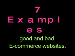 7 Examples   good and bad  E-commerce websites. 