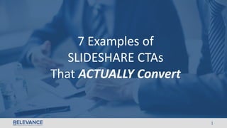 1
7 Examples of
SLIDESHARE CTAs
That ACTUALLY Convert
 