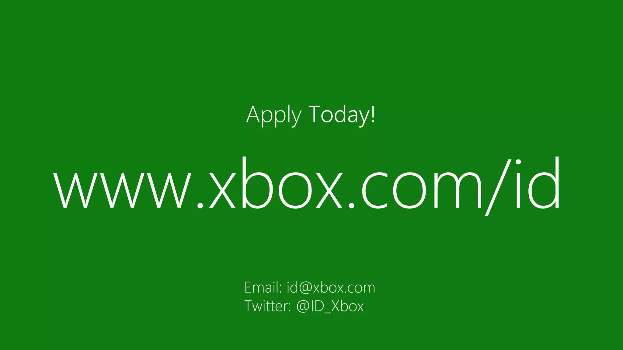 Apply Today!
www.xbox.com/id
Email: id@xbox.com
Twitter: @ID_Xbox