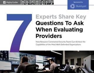 Sponsored by
Experts Share Key
Questions To Ask
When Evaluating
Providers
How Resource Constrained Security Teams Can Achieve the
Capabilities of the Most Well-Defended Organizations
 