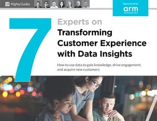 Sponsored by
How to use data to gain knowledge, drive engagement,
and acquire new customers
Experts on
Transforming
Customer Experience
with Data Insights
 