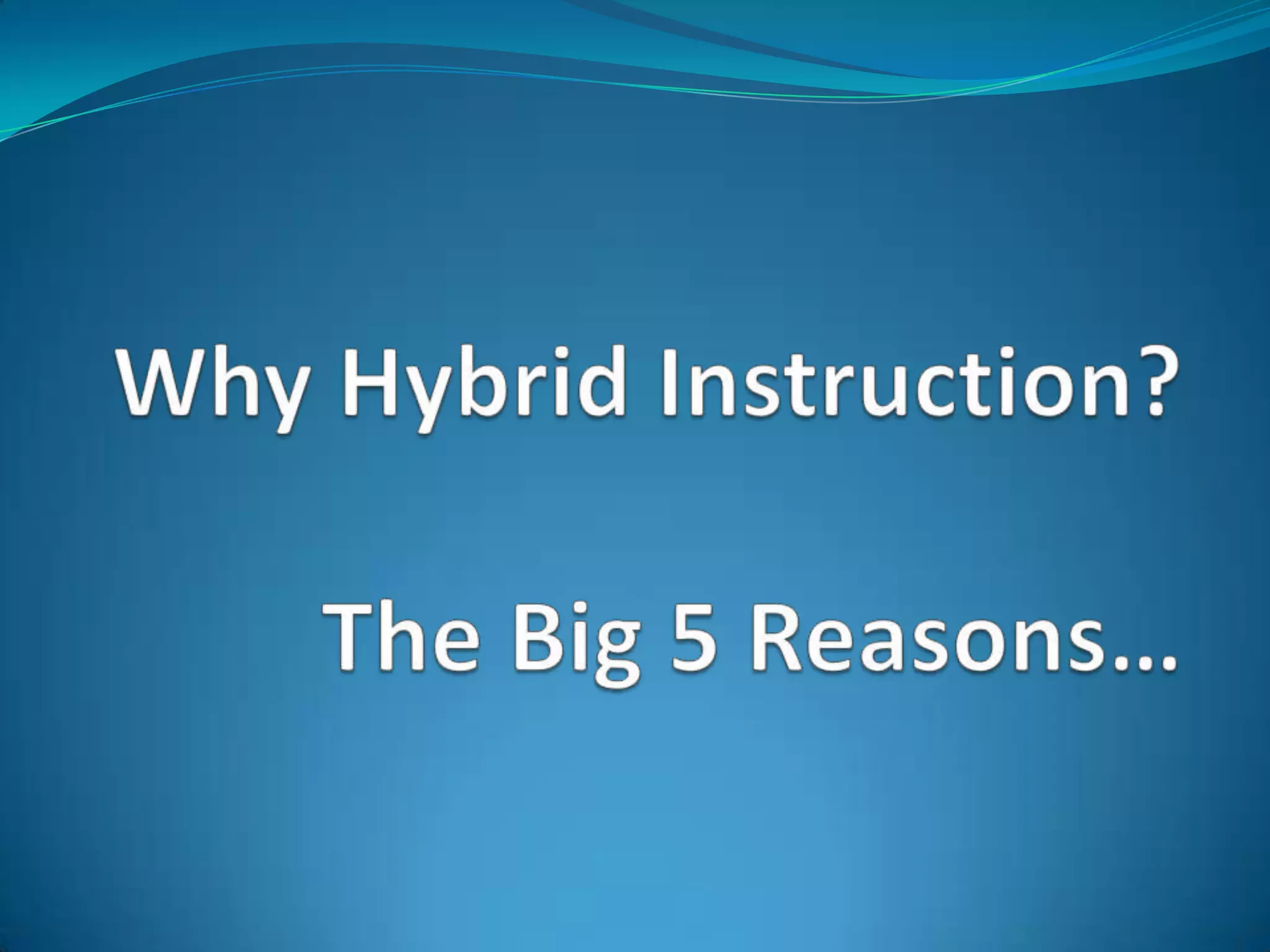 Why Hybrid Instruction?The Big 5 Reasons…
