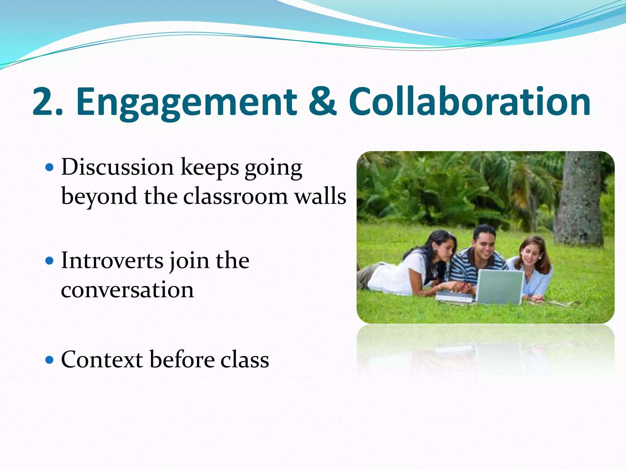 2. Engagement & CollaborationDiscussion keeps going beyond the classroom wallsIntroverts join the conversationContext before class