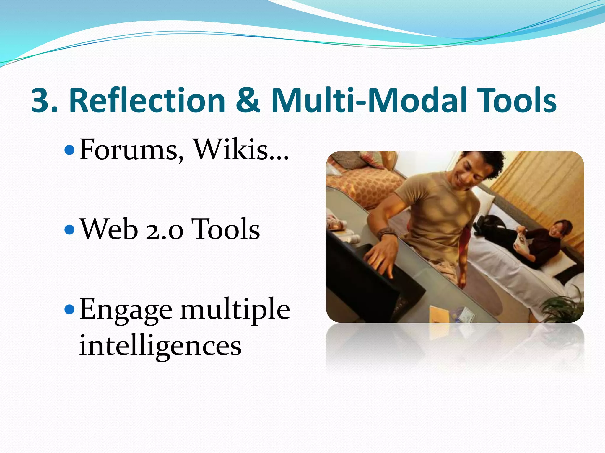 3. Reflection & Multi-Modal Tools Forums, Wikis…Web 2.0 ToolsEngage multiple intelligences