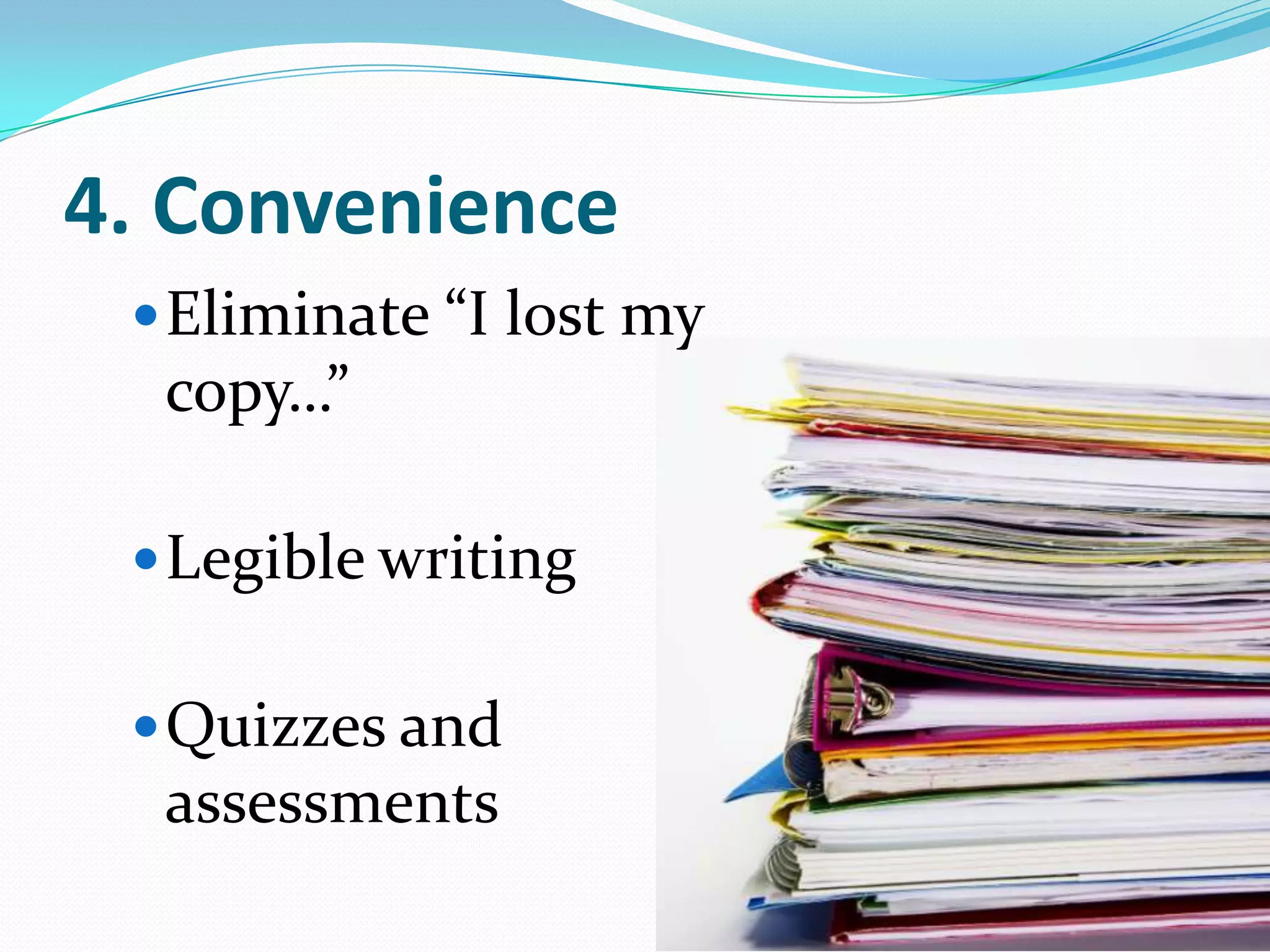 4. ConvenienceEliminate “I lost my copy…”Legible writingQuizzes and assessments