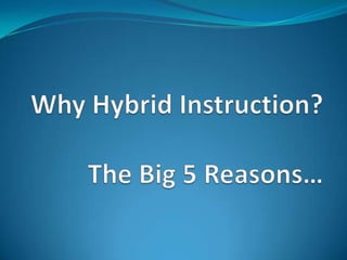 Why Hybrid Instruction?The Big 5 Reasons… 