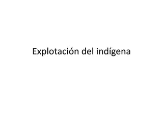 Explotación del indígena
 