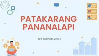 PATAKARANG
PANANALAPI
AP 9 QUARTER 3 WEEK 6
 