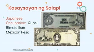 Kasaysayan ng Salapi
PATAKARANG PANANALAPI
Japanese
Occupation: Quasi
Bimetallism
Mexican Peso
 
