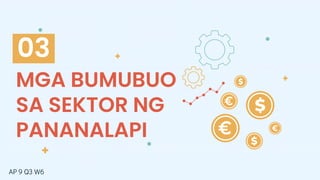 MGA BUMUBUO
SA SEKTOR NG
PANANALAPI
03
AP 9 Q3 W6
 