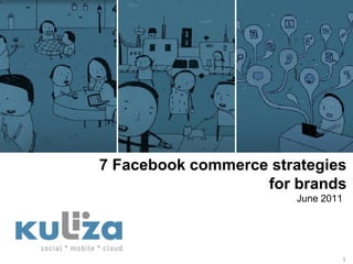 7 Facebook commerce strategies
                   for brands
                       June 2011




                               1
 