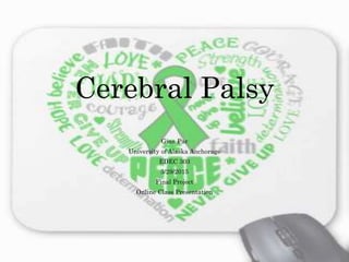 Cerebral Palsy
Gina Par
University of Alaska Anchorage
EDEC 303
3/29/2015
Final Project
Online Class Presentation
 