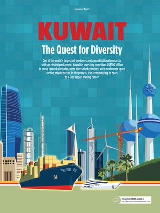 KUWAIT
The Quest for Diversity
One of the world’s largest oil producers and a constitutional monarchy
with an elected parliament, Kuwait is investing more than US$100 billion
to move toward a broader, more diversified economy, with much more space
for the private sector. In the process, it is remembering its roots
as a Gulf region trading center.
Sponsored Report
The report and full Q&As available at
www.kuwaitinvestmentoutreach.com
 