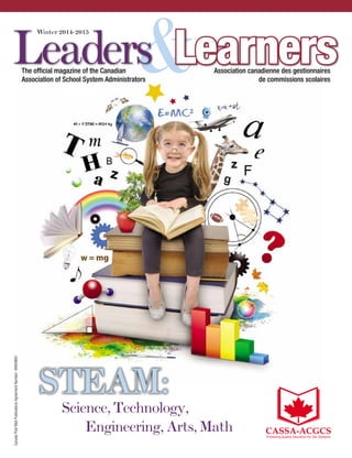 &Leaders LearnersThe official magazine of the Canadian
Association of School System Administrators
Association canadienne des gestionnaires
de commissions scolaires
Winter 2014-2015
CanadaPostMailPublicationsAgreementNumber:40609661
Science,Technology,
	 Engineering,Arts,Math
STEAM:
 