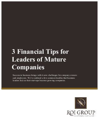  
Success in business brings with it new challenges for company owners
and employees. We’ve outlined a few common hurdles that business
leaders face as their start-ups become growing companies.
3 Financial Tips for
Leaders of Mature
Companies
 