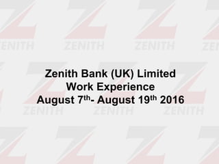 Zenith Bank (UK) Limited
Work Experience
August 7th- August 19th 2016
 