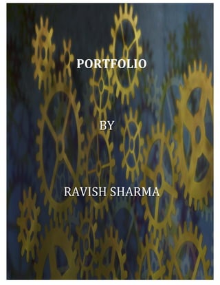 PORTFOLIO	
  
BY	
  
RAVISH	
  SHARMA	
  
 