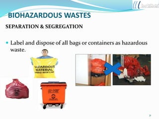 BIOHAZARDOUS WASTES
SEPARATION & SEGREGATION
 Label and dispose of all bags or containers as hazardous
waste.
31
 