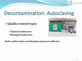 Decontamination: Autoclaving
 Quality control types
- Chemical indicators
- Biological indicators
Both confirm that a sterilization process is effective
32
 